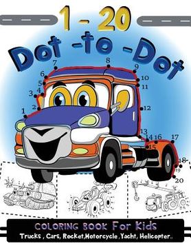 portada 1-20 Dot to Dot coloring book for kids Trucks, Cars, Motorcycle, Yacht, Helicopter: Children Activity Connect the dots, Coloring Book for Kids Ages 2- 