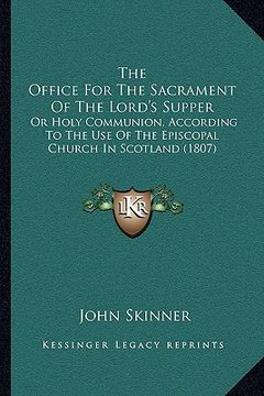 portada the office for the sacrament of the lord's supper: or holy communion, according to the use of the episcopal church in scotland (1807) (en Inglés)