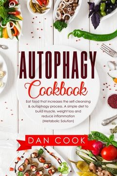 portada Autophagy Cookbook: Eat Food that Increases the Self-Cleansing & Autophagy Process. A Simple Diet to Build Muscle, Weight Loss and Reduce (en Inglés)