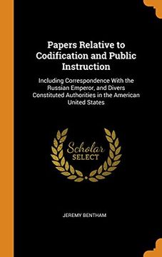 portada Papers Relative to Codification and Public Instruction: Including Correspondence With the Russian Emperor, and Divers Constituted Authorities in the American United States 
