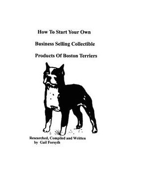portada how to start your own business selling collectible products of boston terriers (en Inglés)