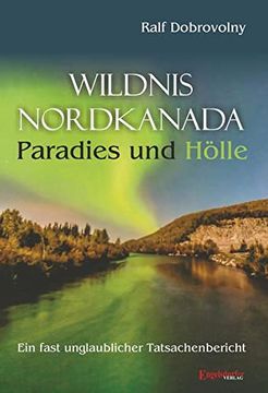 portada Wildnis Nordkanada - Paradies und Hölle: Ein Fast Unglaublicher Tatsachenbericht (en Alemán)