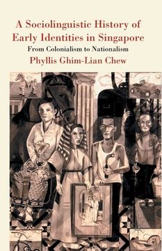 portada A Sociolinguistic History of Early Identities in Singapore: From Colonialism to Nationalism (en Inglés)