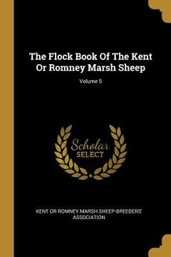 portada The Flock Book Of The Kent Or Romney Marsh Sheep; Volume 5 (en Inglés)