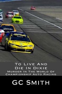 portada To Live And Die In Dixie: Murder In The World Of Championship Auto Racing (en Inglés)