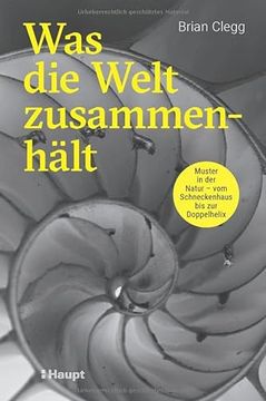 portada Was die Welt Zusammenhält: Muster in der Natur - vom Schneckenhaus bis zur Doppelhelix (in German)
