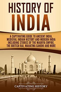 portada History of India: A Captivating Guide to Ancient India, Medieval Indian History, and Modern India Including Stories of the Maurya Empire, the British. Gandhi, and More (Captivating History) (en Inglés)