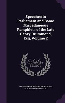 portada Speeches in Parliament and Some Miscellaneous Pamphlets of the Late Henry Drummond, Esq, Volume 2