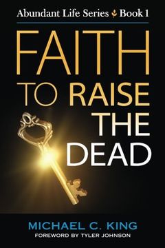 portada Faith To Raise The Dead (Abundant Life Series) (Volume 1)