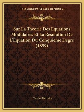 portada Sur La Theorie Des Equations Modulaires Et La Resolution De L'Equation Du Conquieme Degre (1859) (en Francés)