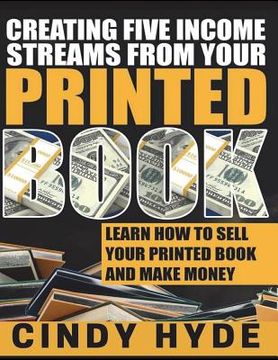 portada Creating Five Income Streams from Your Printed Book: Learn How to Sell Your Printed Book and Make Money (en Inglés)