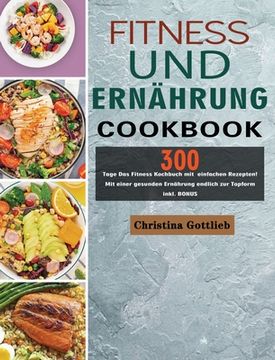 portada Fitness und Ernährung: 300 Tage Das Fitness Kochbuch mit einfachen Rezepten! Mit einer gesunden Ernährung endlich zur Topform inkl. BONUS (en Alemán)