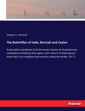 portada The Butterflies of India, Burmah and Ceylon: A descriptive handbook of all the known species of rhopalocerous Lepidoptera inhabiting that region, with (en Inglés)