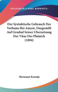 portada Der Syntaktische Gebrauch Des Verbums Bei Amyot, Dargestellt Auf Grudnd Seiner Ubersetzung Der Vitae Des Plutarch (1894) (in German)