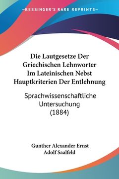 portada Die Lautgesetze Der Griechischen Lehnworter Im Lateinischen Nebst Hauptkriterien Der Entlehnung: Sprachwissenschaftliche Untersuchung (1884) (in German)