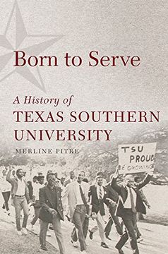 portada Born to Serve: A History of Texas Southern University (Race and Culture in the American West Series) (in English)