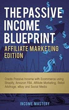 portada The Passive Income Blueprint Affiliate Marketing Edition: Create Passive Income With Ecommerce Using Shopify, Amazon Fba, Affiliate Marketing, Retail Arbitrage, Ebay and Social Media (en Inglés)