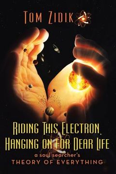 portada Riding This Electron Hanging on for Dear Life: A Soul Searcher's Theory of Everything (in English)