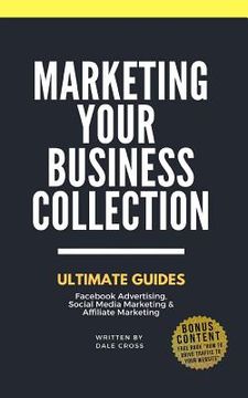 portada Marketing Your Business: Ultimate Guides. Facebook Advertising, Social Media Marketing & Affiliate Marketing (en Inglés)