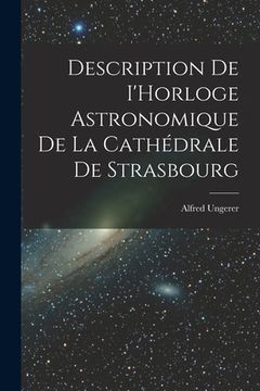 portada Description de I'Horloge astronomique de la Cathédrale de Strasbourg (en Francés)
