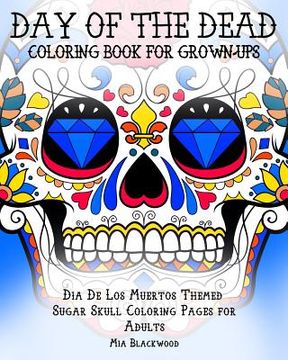 portada Day of the Dead Coloring Book for Grown-Ups: Dia De Los Muertos Themed Sugar Skull Coloring Pages for Adults (in English)