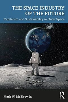 portada The Space Industry of the Future: Capitalism and Sustainability in Outer Space 