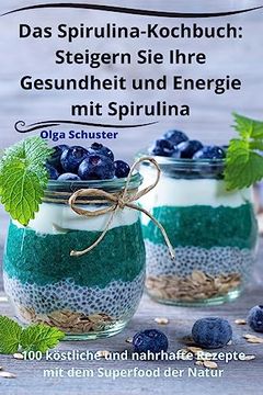 portada Das Spirulina-Kochbuch: Steigern Sie Ihre Gesundheit und Energie mit Spirulina (in German)