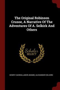 portada The Original Robinson Crusoe, A Narrative Of The Adventures Of A. Selkirk And Others (en Inglés)