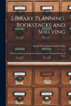 portada Library Planning, Bookstacks and Shelving [microform]: With Contributions From the Architects' and Librarians' Points of View