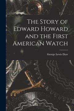 portada The Story of Edward Howard and the First American Watch (en Inglés)