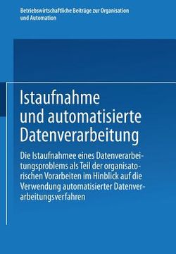 portada Istaufnahme Und Automatisierte Datenverarbeitung: Die Istaufnahme Eines Datenverarbeitungsproblems ALS Teil Der Organisatorischen Vorarbeiten Im Hinbl (en Alemán)