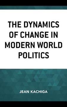 portada The Dynamics of Change in Modern World Politics (en Inglés)