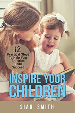 portada Inspire Your Children: 12 Practical Steps To Help Your Christian Child Succeed