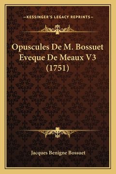 portada Opuscules De M. Bossuet Eveque De Meaux V3 (1751) (en Francés)