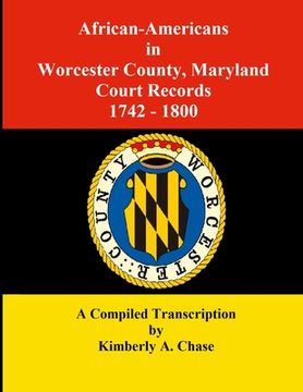portada African-Americans in Worcester County, Maryland Court Records 1742-1800: A Compiled Transcription (en Inglés)