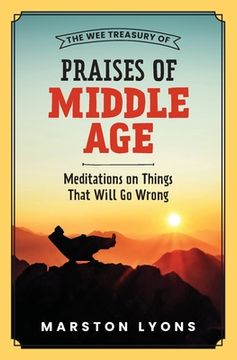 portada The Wee Treasury of Praises of Middle Age: Meditations on Things That Will Go Wrong (en Inglés)