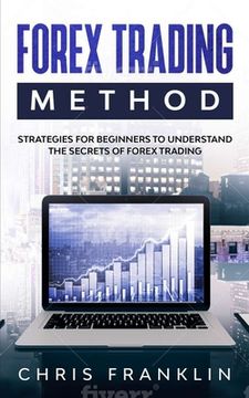 portada Forex Trading Method: Strategies for Beginners to Understand the Secrets of Forex Trading (en Inglés)
