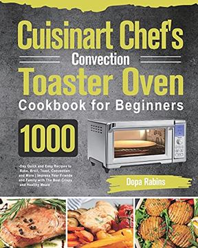 portada Cuisinart Chef'S Convection Toaster Oven Cookbook for Beginners: 1000-Day Quick and Easy Recipes to Bake, Broil, Toast, Convection and More Impress. Family With the Best Crispy and Healthy Meals 