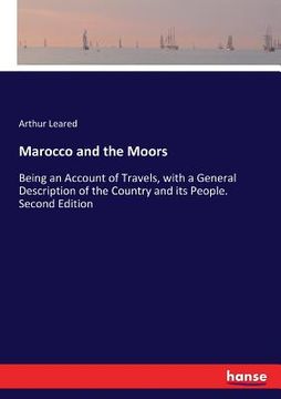 portada Marocco and the Moors: Being an Account of Travels, with a General Description of the Country and its People. Second Edition (in English)
