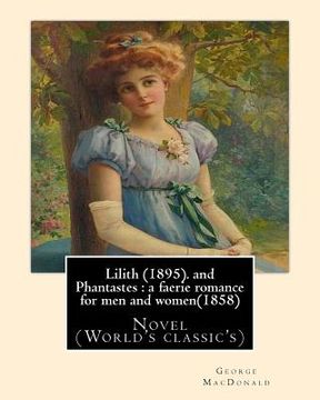 portada Lilith (1895). By George MacDonald: fantasy novel, and Phantastes: a faerie romance for men and women(1858), by George MacDonald: Novel (World's class (en Inglés)