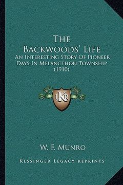 portada the backwoods' life: an interesting story of pioneer days in melancthon township (1910) (en Inglés)