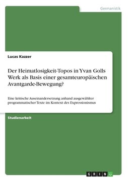 portada Der Heimatlosigkeit-Topos in Yvan Golls Werk als Basis einer gesamteuropäischen Avantgarde-Bewegung?: Eine kritische Auseinandersetzung anhand ausgewä (en Alemán)