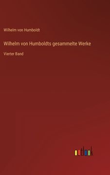 portada Wilhelm von Humboldts gesammelte Werke: Vierter Band (en Alemán)