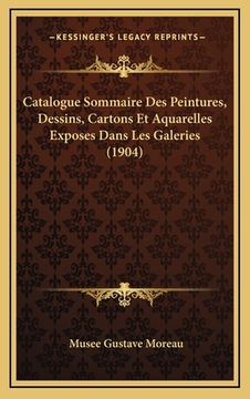 portada Catalogue Sommaire Des Peintures, Dessins, Cartons Et Aquarelles Exposes Dans Les Galeries (1904) (en Francés)