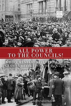 portada All Power to the Councils!: A Documentary History of the German Revolution of 1918-1919 (in English)