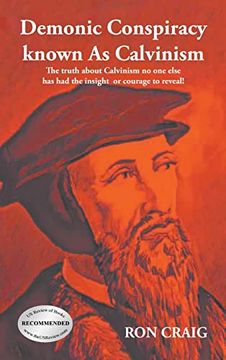 portada Demonic Conspiracy Known as Calvinism: The Truth About Calvinism no one Else has had the Insight or Courage to Reveal! (in English)