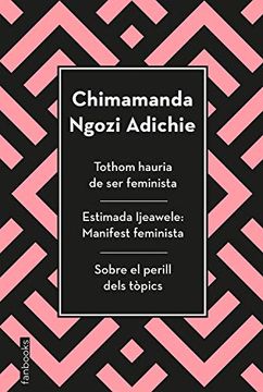 portada Tothom Hauria de ser Feminista, Estimada Ijeawele i Sobre el Perill Dels Tòpics (in Catalá)