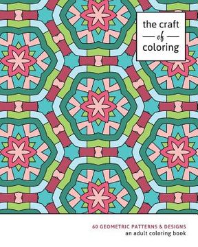 portada The Craft of Coloring: 60 Geometric Patterns & Designs: An Adult Coloring Book (en Inglés)