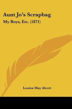 portada aunt jo's scrapbag: my boys, etc. (1871) (en Inglés)