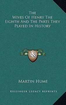 portada the wives of henry the eighth and the parts they played in history (en Inglés)
